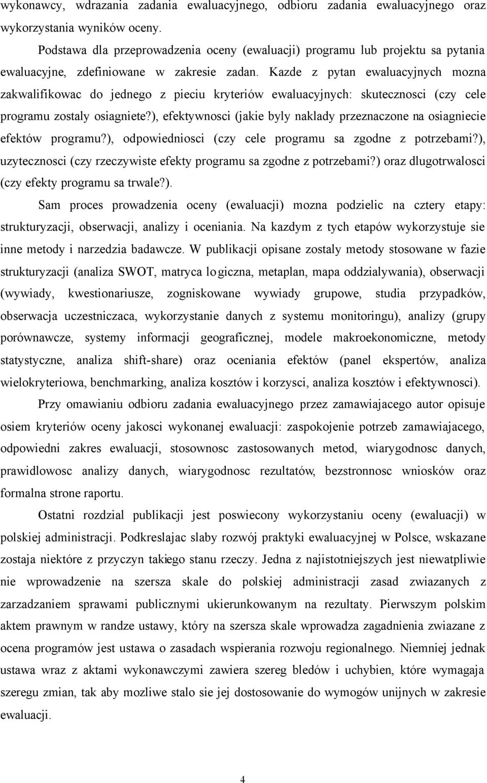 Kazde z pytan ewaluacyjnych mozna zakwalifikowac do jednego z pieciu kryteriów ewaluacyjnych: skutecznosci (czy cele programu zostaly osiagniete?