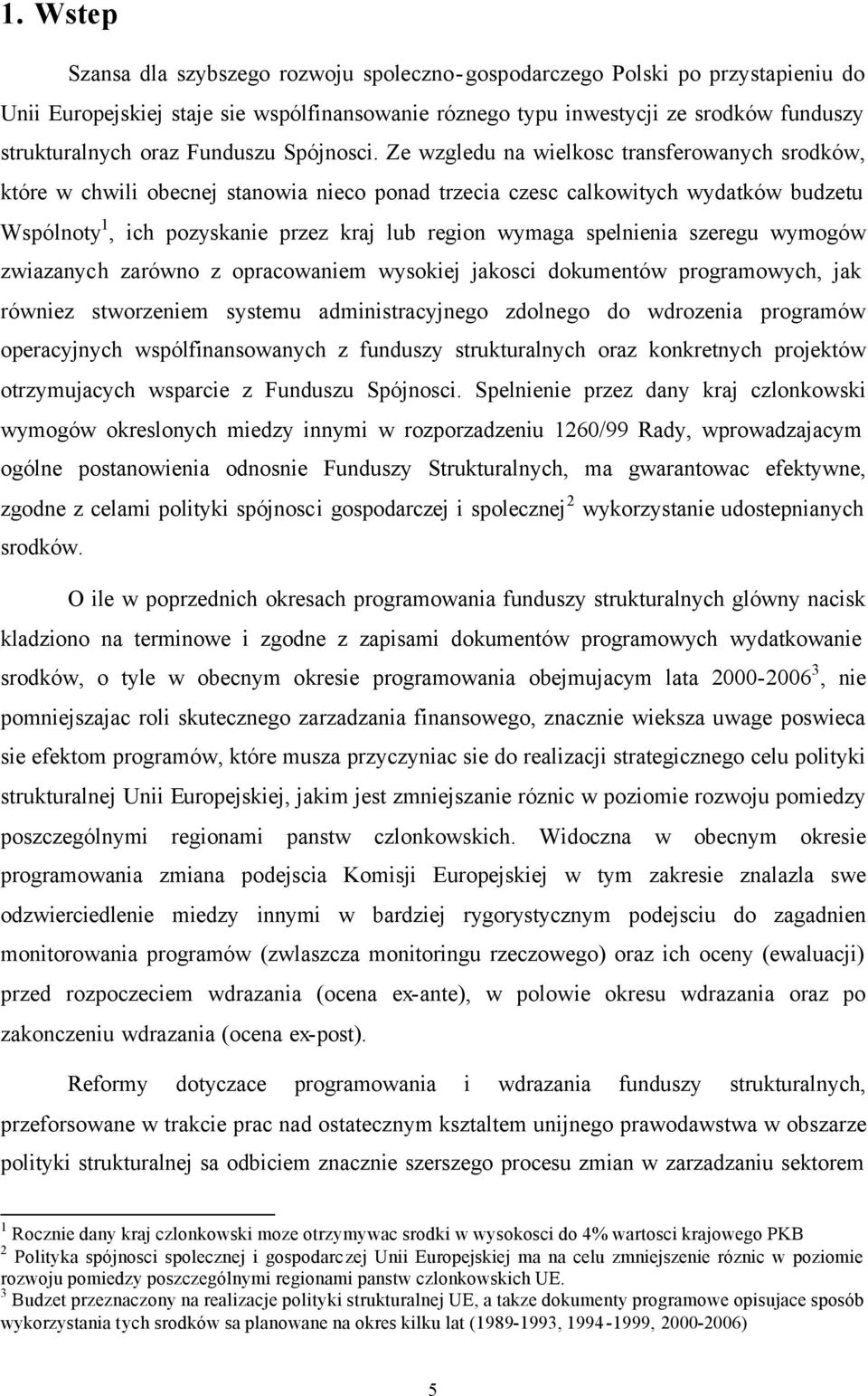 Ze wzgledu na wielkosc transferowanych srodków, które w chwili obecnej stanowia nieco ponad trzecia czesc calkowitych wydatków budzetu Wspólnoty 1, ich pozyskanie przez kraj lub region wymaga