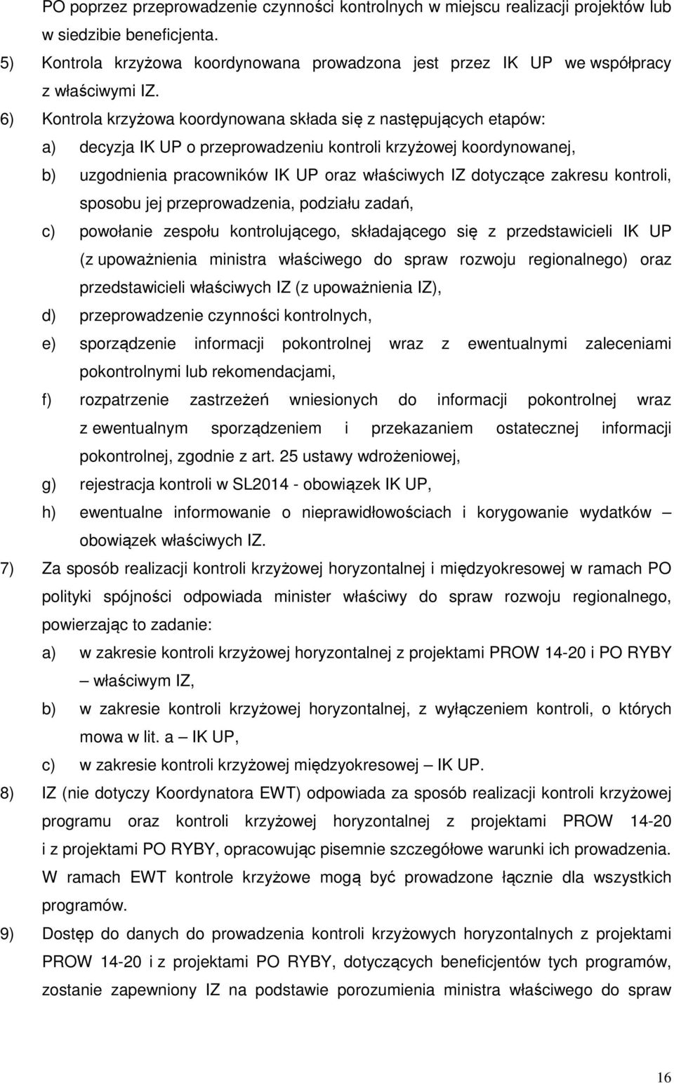 6) Kontrola krzyżowa koordynowana składa się z następujących etapów: a) decyzja IK UP o przeprowadzeniu kontroli krzyżowej koordynowanej, b) uzgodnienia pracowników IK UP oraz właściwych IZ dotyczące