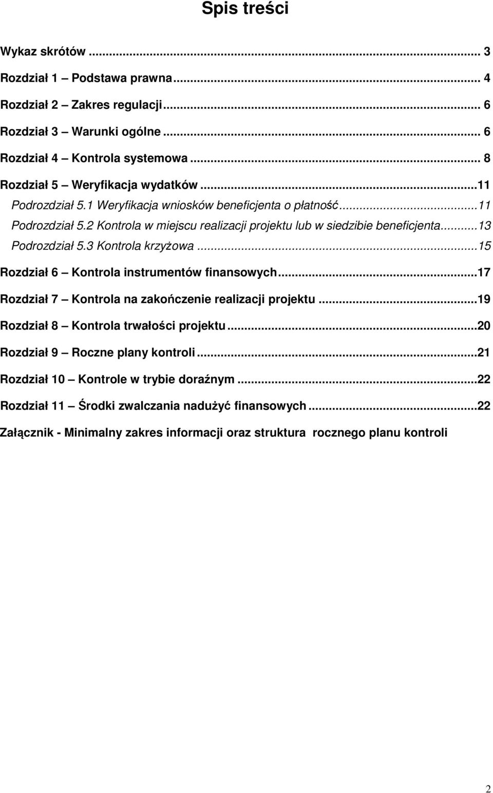 ..13 Podrozdział 5.3 Kontrola krzyżowa...15 Rozdział 6 Kontrola instrumentów finansowych...17 Rozdział 7 Kontrola na zakończenie realizacji projektu...19 Rozdział 8 Kontrola trwałości projektu.