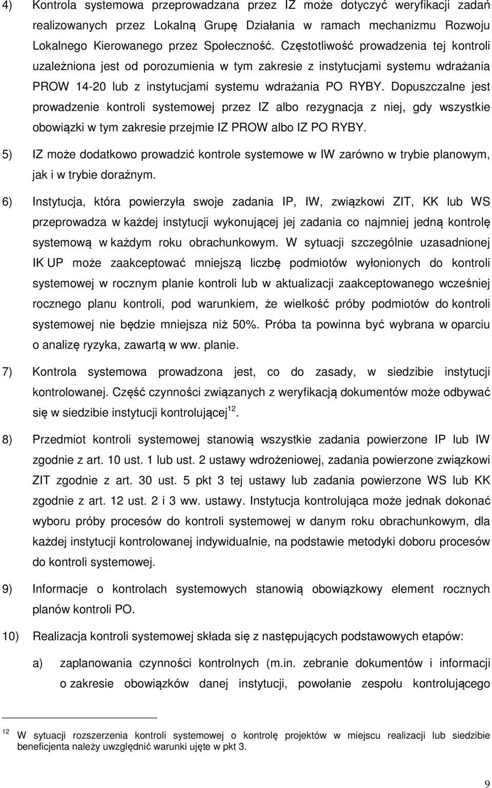 Dopuszczalne jest prowadzenie kontroli systemowej przez IZ albo rezygnacja z niej, gdy wszystkie obowiązki w tym zakresie przejmie IZ PROW albo IZ PO RYBY.