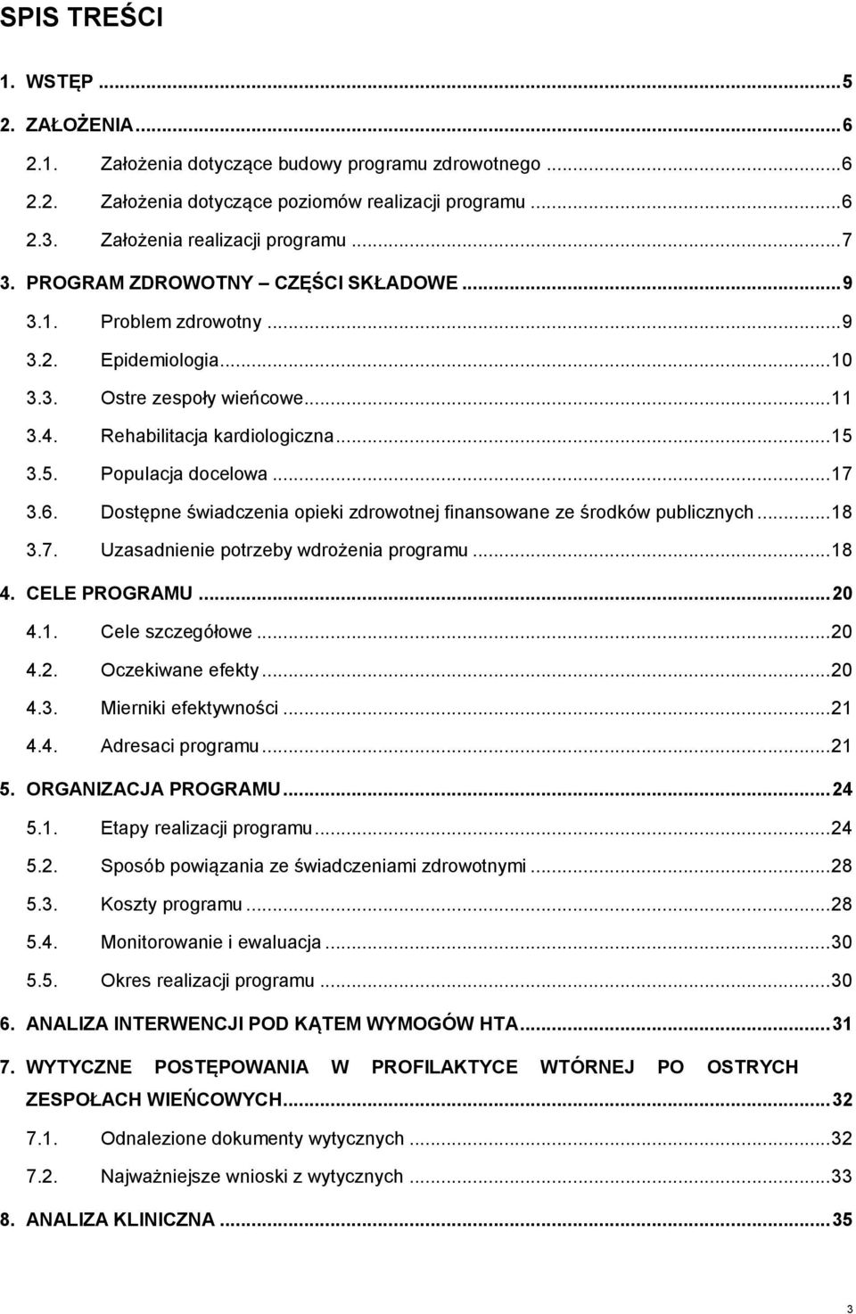 .. 17 3.6. Dostępne świadczenia opieki zdrowotnej finansowane ze środków publicznych... 18 3.7. Uzasadnienie potrzeby wdrożenia programu... 18 4. CELE PROGRAMU... 20 4.1. Cele szczegółowe... 20 4.2. Oczekiwane efekty.