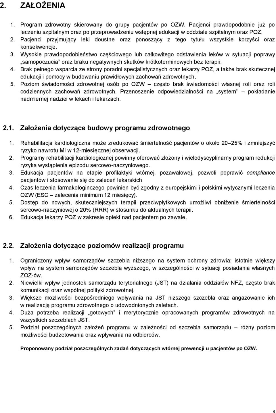 Wysokie prawdopodobieństwo częściowego lub całkowitego odstawienia leków w sytuacji poprawy samopoczucia oraz braku negatywnych skutków krótkoterminowych bez terapii. 4.