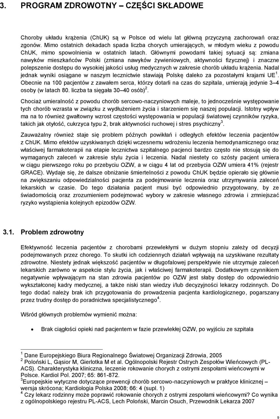 Głównymi powodami takiej sytuacji są: zmiana nawyków mieszkańców Polski (zmiana nawyków żywieniowych, aktywności fizycznej) i znaczne polepszenie dostępu do wysokiej jakości usług medycznych w