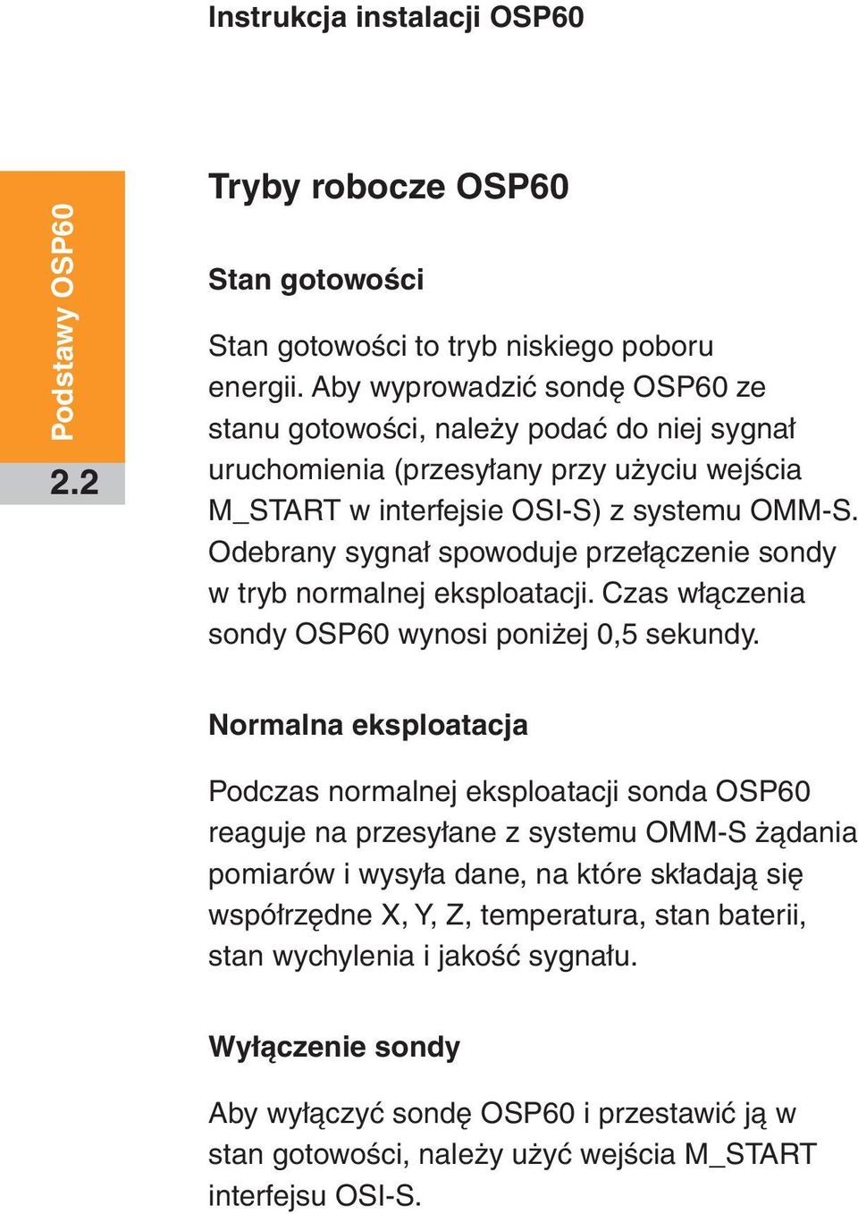 Odebrany sygnał spowoduje przełączenie sondy w tryb normalnej eksploatacji. Czas włączenia sondy OSP60 wynosi poniżej 0,5 sekundy.