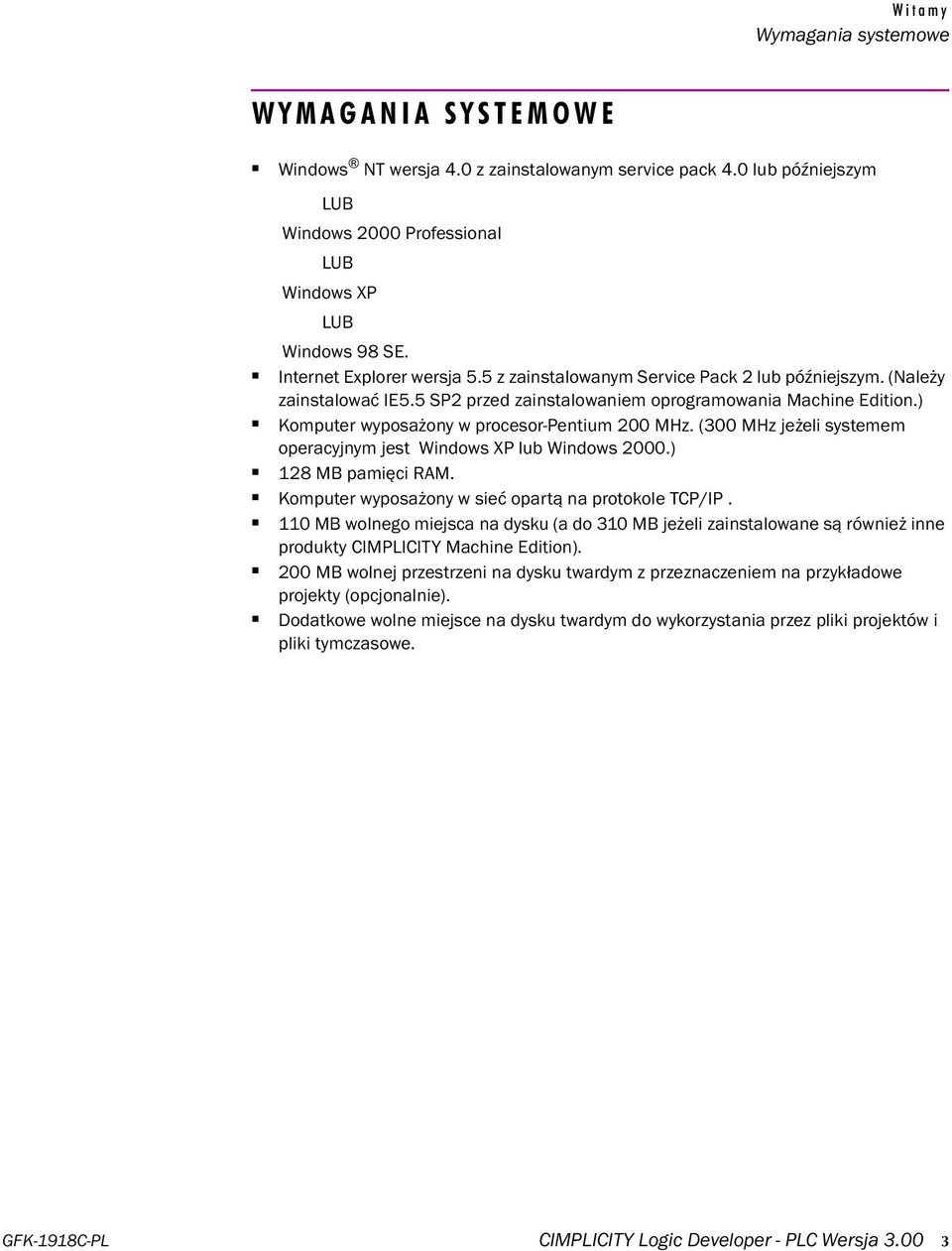 ) Komputer wyposażony w procesor-pentium 200 MHz. (300 MHz jeżeli systemem operacyjnym jest Windows XP lub Windows 2000.) 128 MB pamięci RAM. Komputer wyposażony w sieć opartą na protokole TCP/IP.