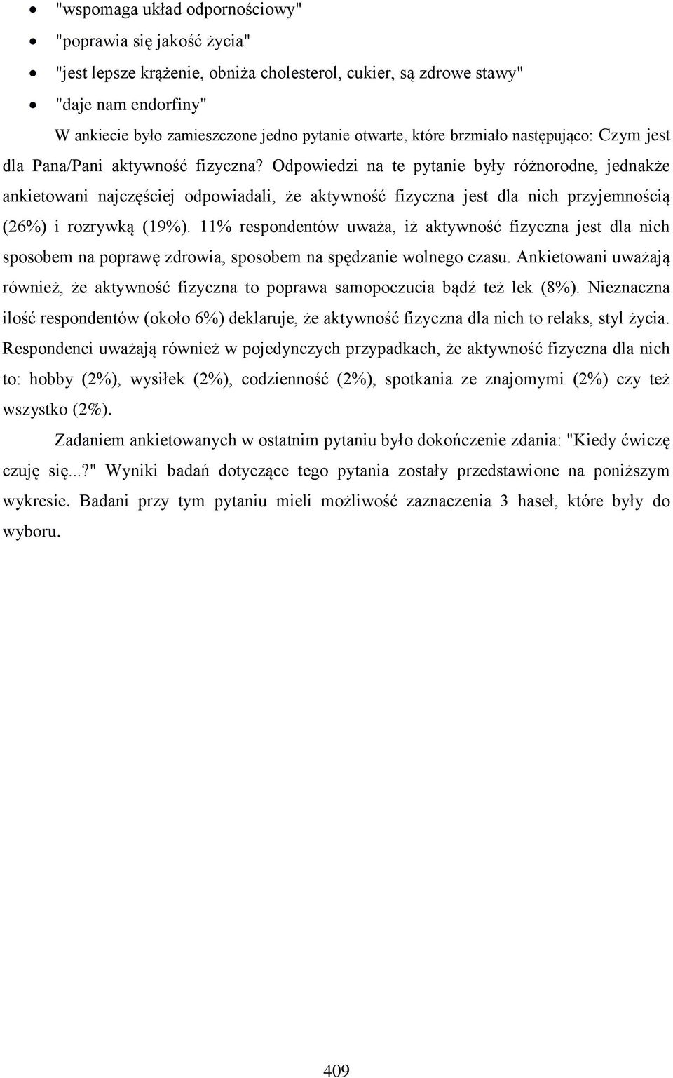 Odpowiedzi na te pytanie były różnorodne, jednakże ankietowani najczęściej odpowiadali, że aktywność fizyczna jest dla nich przyjemnością (26%) i rozrywką (19%).