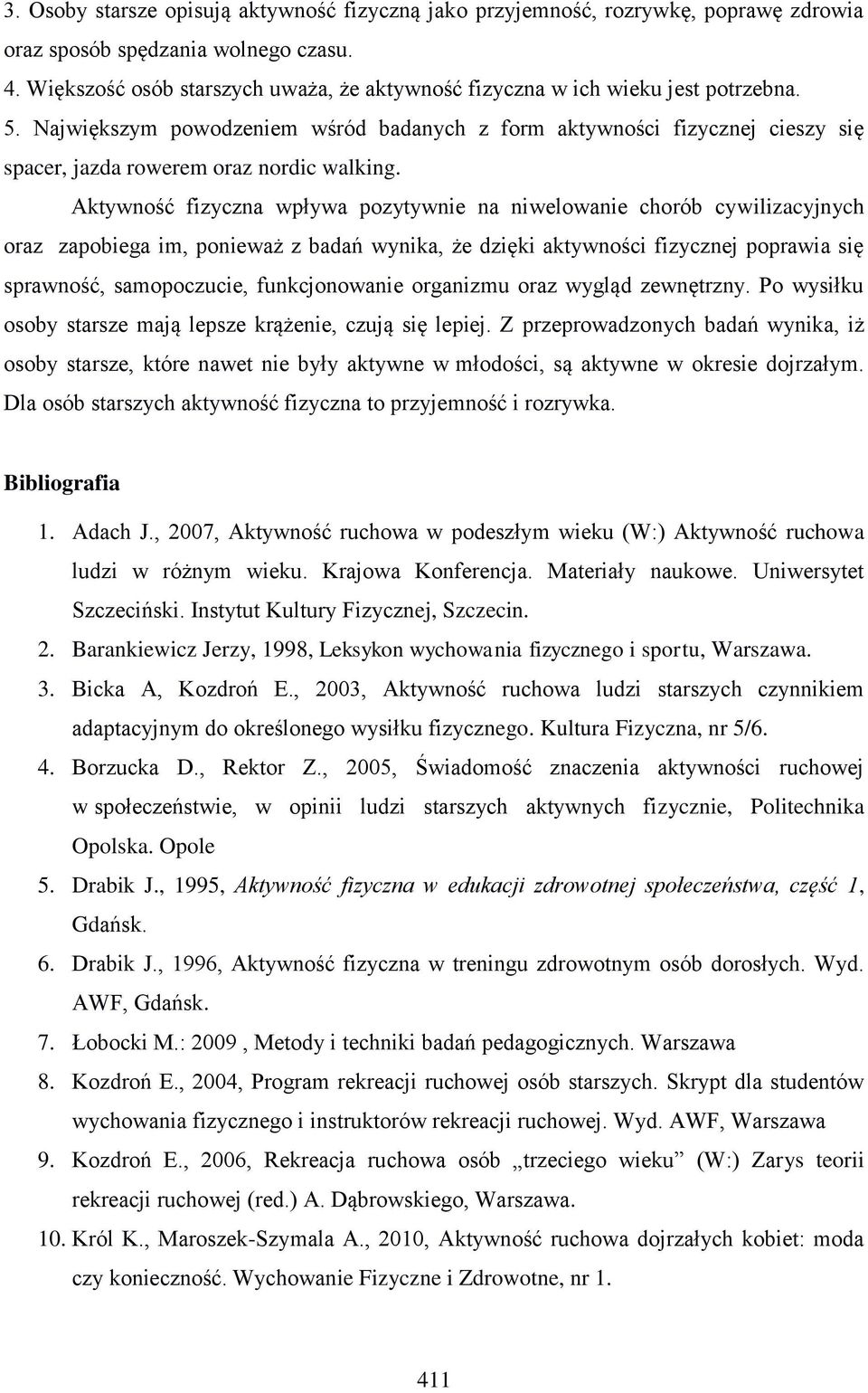 Największym powodzeniem wśród badanych z form aktywności fizycznej cieszy się spacer, jazda rowerem oraz nordic walking.