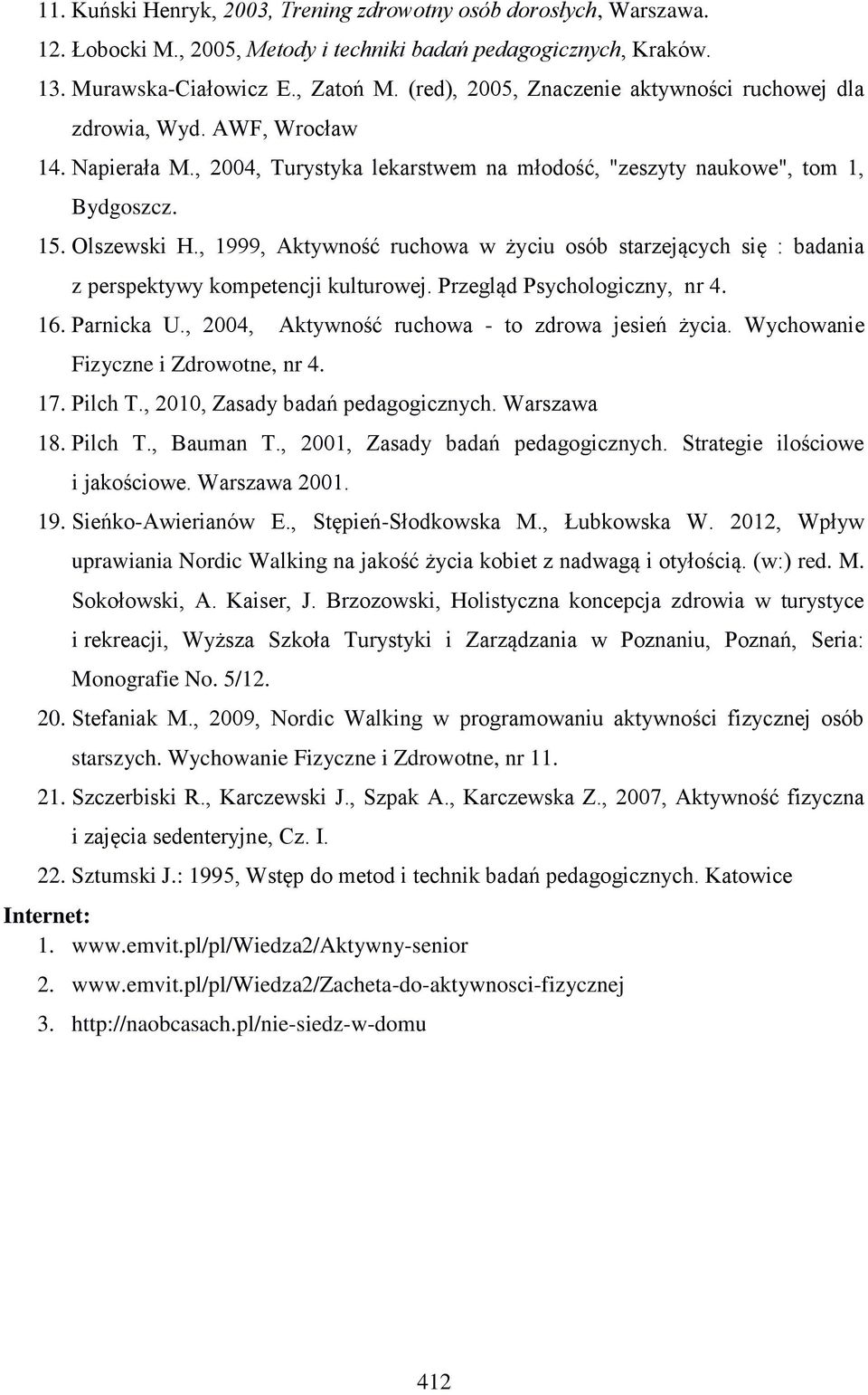 , 1999, Aktywność ruchowa w życiu osób starzejących się : badania z perspektywy kompetencji kulturowej. Przegląd Psychologiczny, nr 4. 16. Parnicka U., 24, Aktywność ruchowa - to zdrowa jesień życia.