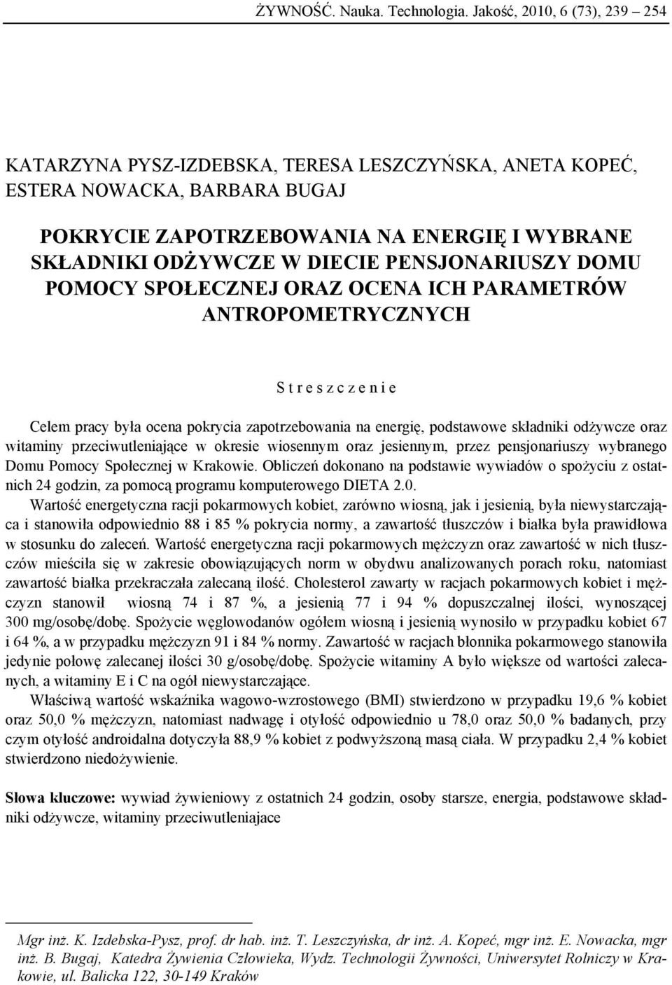 PENSJONARIUSZY DOMU POMOCY SPOŁECZNEJ ORAZ OCENA ICH PARAMETRÓW ANTROPOMETRYCZNYCH S t r e s z c z e n i e Celem pracy była ocena pokrycia zapotrzebowania na energię, podstawowe składniki odżywcze