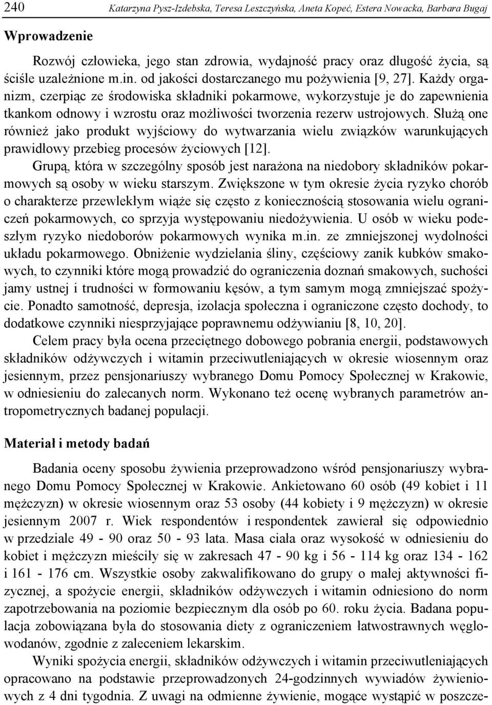 Każdy organizm, czerpiąc ze środowiska składniki pokarmowe, wykorzystuje je do zapewnienia tkankom odnowy i wzrostu oraz możliwości tworzenia rezerw ustrojowych.