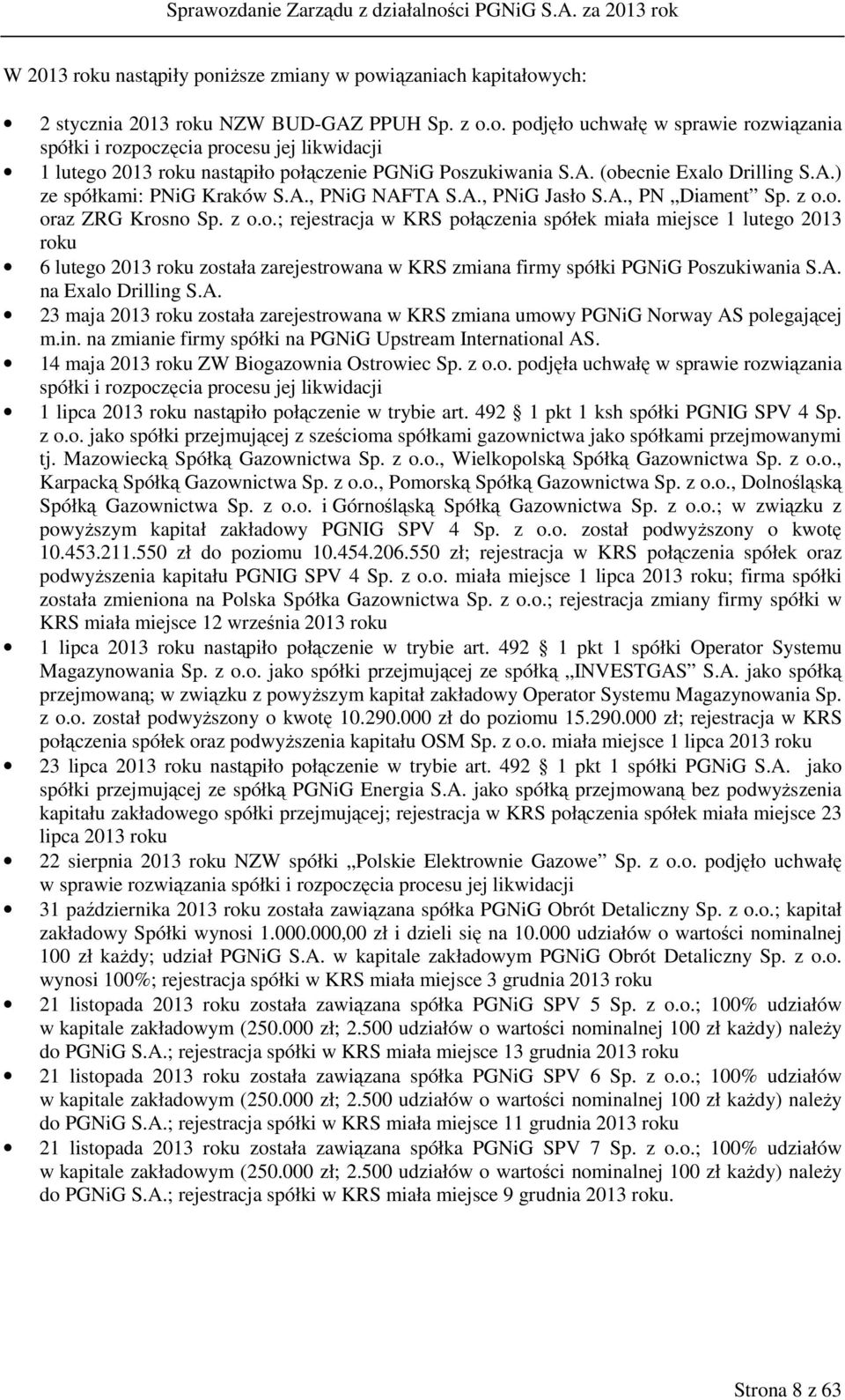 A. na Exalo Drilling S.A. 23 maja 2013 roku została zarejestrowana w KRS zmiana umowy PGNiG Norway AS polegającej m.in. na zmianie firmy spółki na PGNiG Upstream International AS.