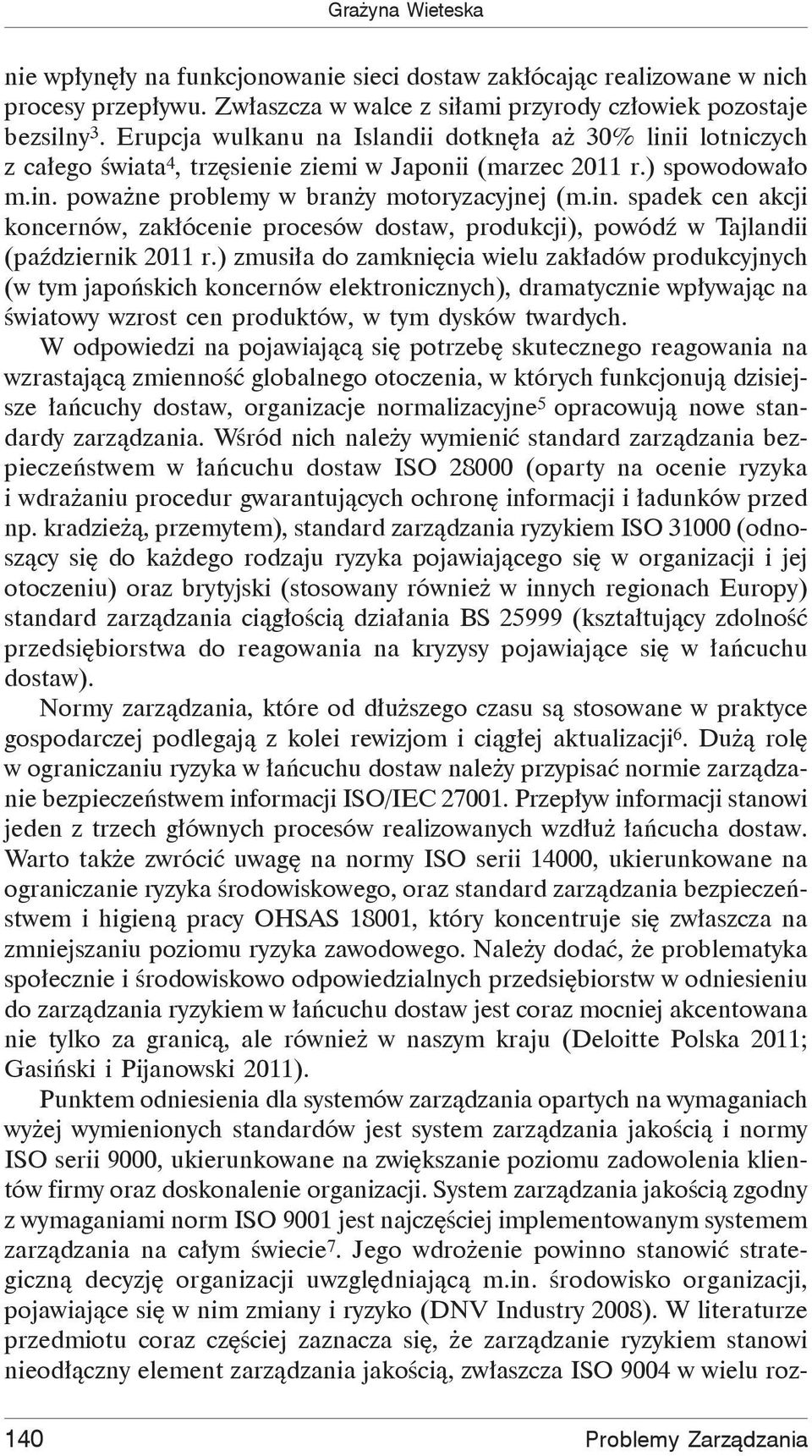 ) zmusi a do zamkni cia wielu zak adów produkcyjnych (w tym japo skich koncernów elektronicznych), dramatycznie wp ywaj c na wiatowy wzrost cen produktów, w tym dysków twardych.