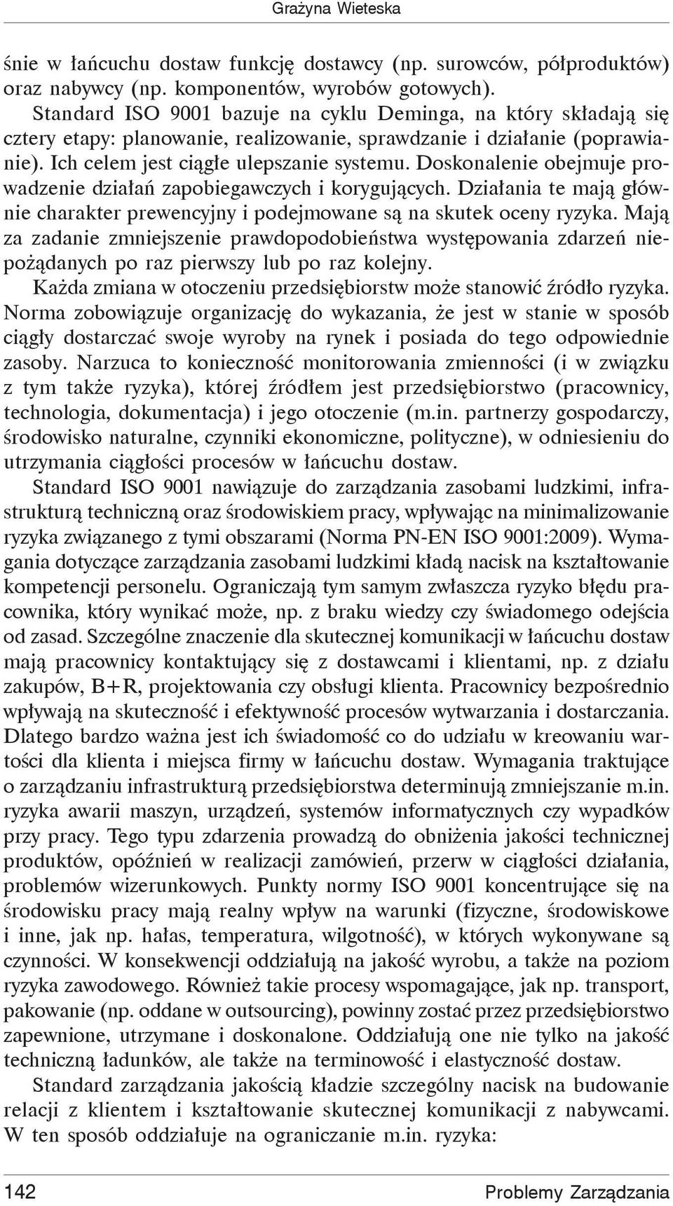 Doskonalenie obejmuje prowadzenie dzia a zapobiegawczych i koryguj cych. Dzia ania te maj g ównie charakter prewencyjny i podejmowane s na skutek oceny ryzyka.