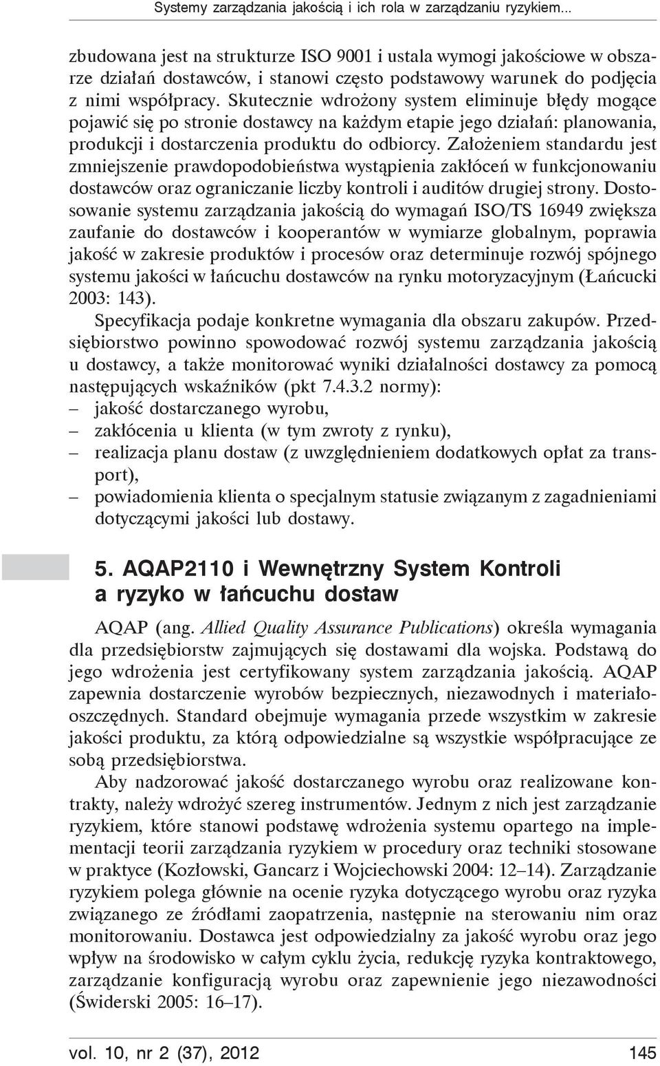 Skutecznie wdro ony system eliminuje b dy mog ce pojawi si po stronie dostawcy na ka dym etapie jego dzia a : planowania, produkcji i dostarczenia produktu do odbiorcy.