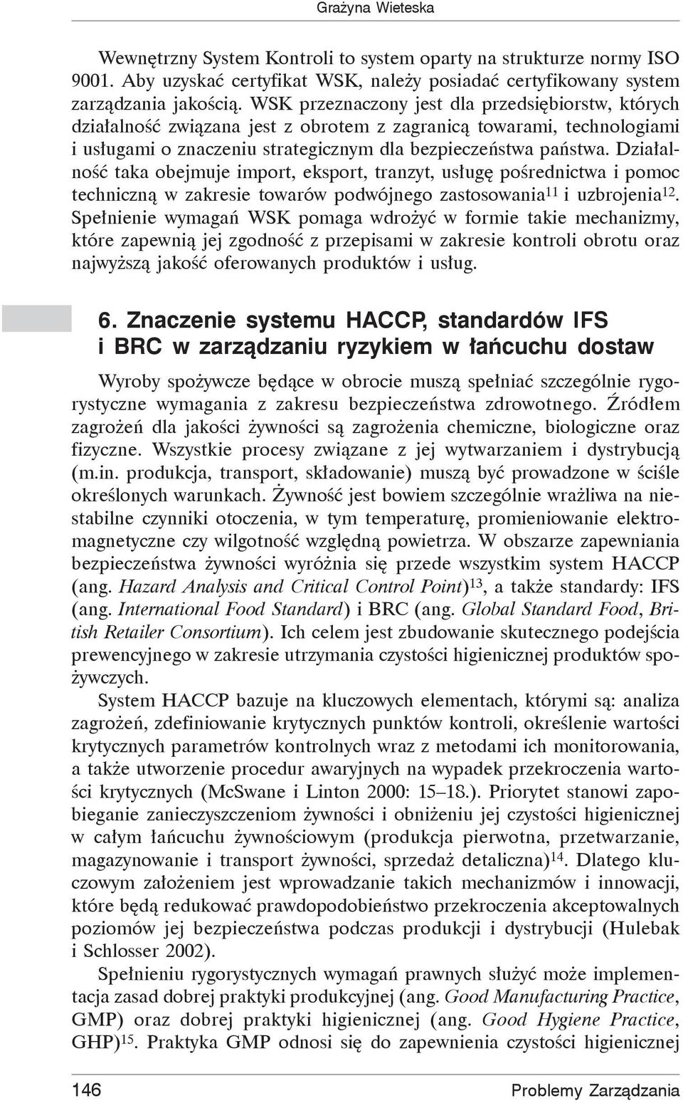 Dzia alno taka obejmuje import, eksport, tranzyt, us ug po rednictwa i pomoc techniczn w zakresie towarów podwójnego zastosowania 11 i uzbrojenia 12.