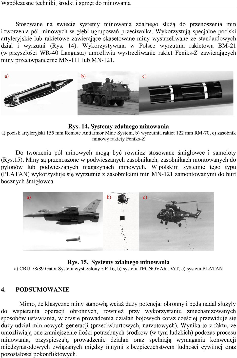 Wykorzystywana w Polsce wyrzutnia rakietowa BM-21 (w przyszłości WR-40 Langusta) umożliwia wystrzeliwanie rakiet Feniks-Z zawierających miny przeciwpancerne MN-111 lub MN-121. a) b) c) Rys. 14.