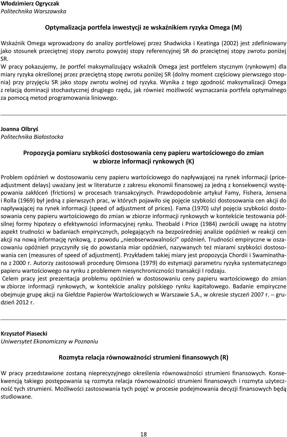 W pracy pokazujemy, że portfel maksymalizujący wskaźnik Omega jest portfelem stycznym (rynkowym) dla miary ryzyka określonej przez przeciętną stopę zwrotu poniżej SR (dolny moment częściowy