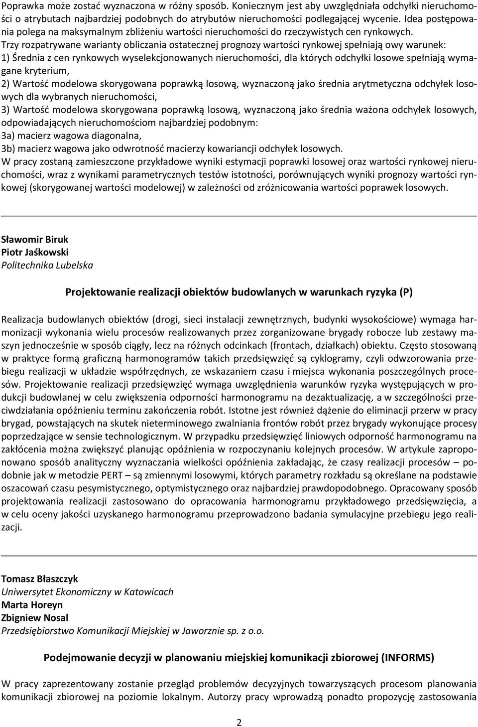 Trzy rozpatrywane warianty obliczania ostatecznej prognozy wartości rynkowej spełniają owy warunek: 1) Średnia z cen rynkowych wyselekcjonowanych nieruchomości, dla których odchyłki losowe spełniają