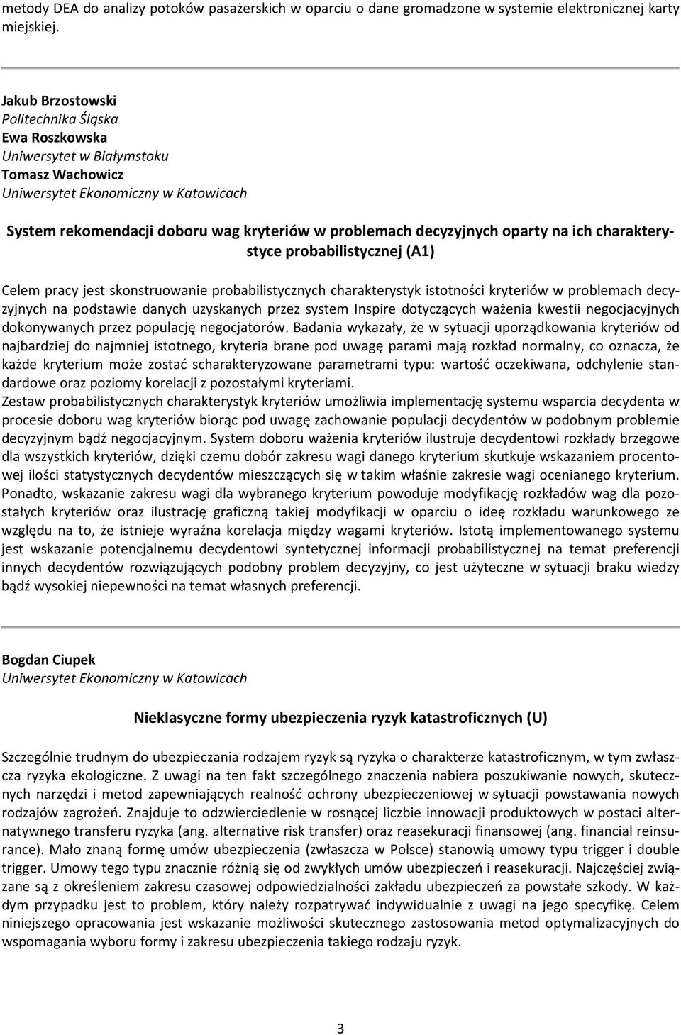 probabilistycznej (A1) Celem pracy jest skonstruowanie probabilistycznych charakterystyk istotności kryteriów w problemach decyzyjnych na podstawie danych uzyskanych przez system Inspire dotyczących