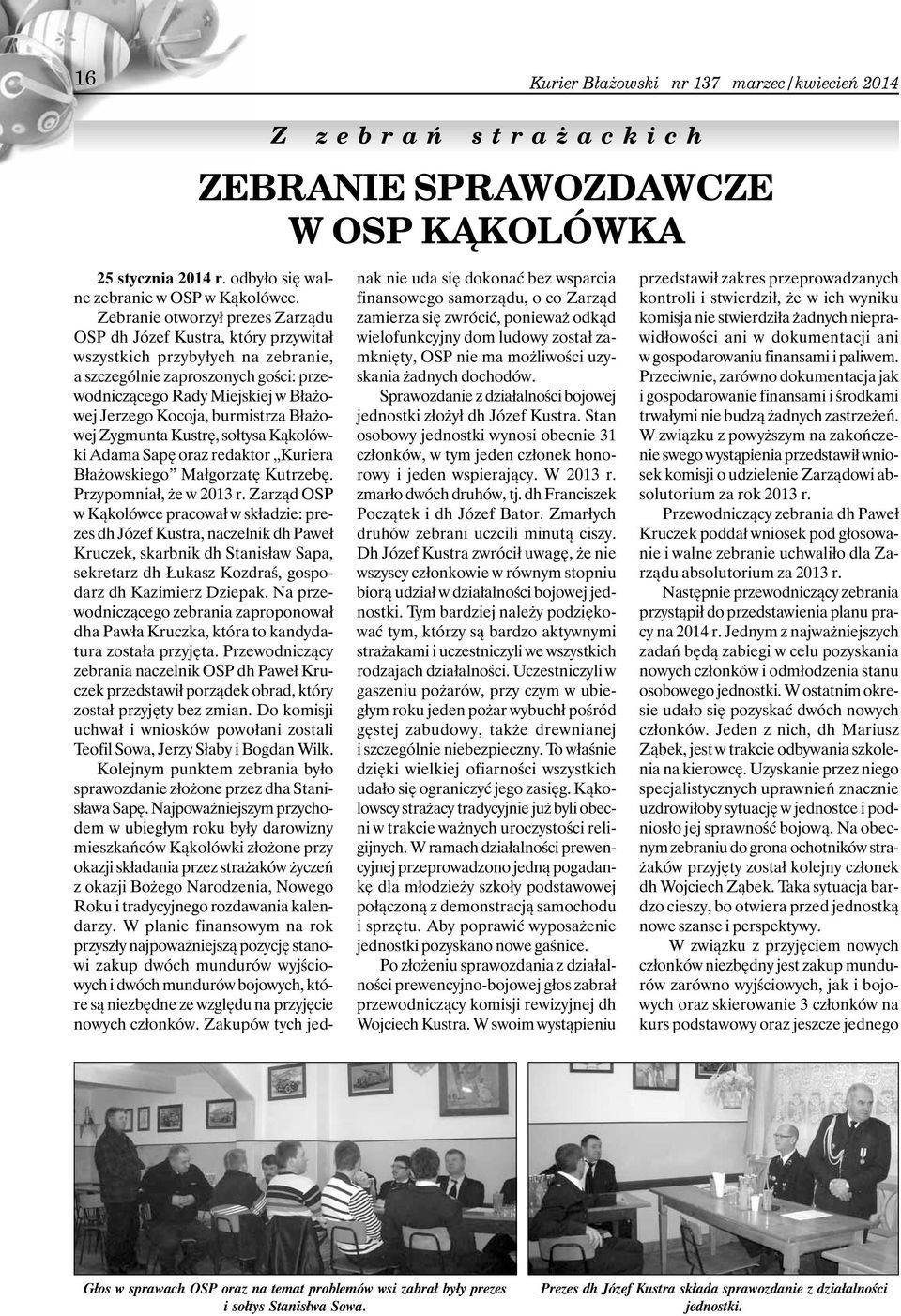 burmistrza Błażowej Zygmunta Kustrę, sołtysa Kąkolówki Adama Sapę oraz redaktor Kuriera Błażowskiego Małgorzatę Kutrzebę. Przypomniał, że w 2013 r.