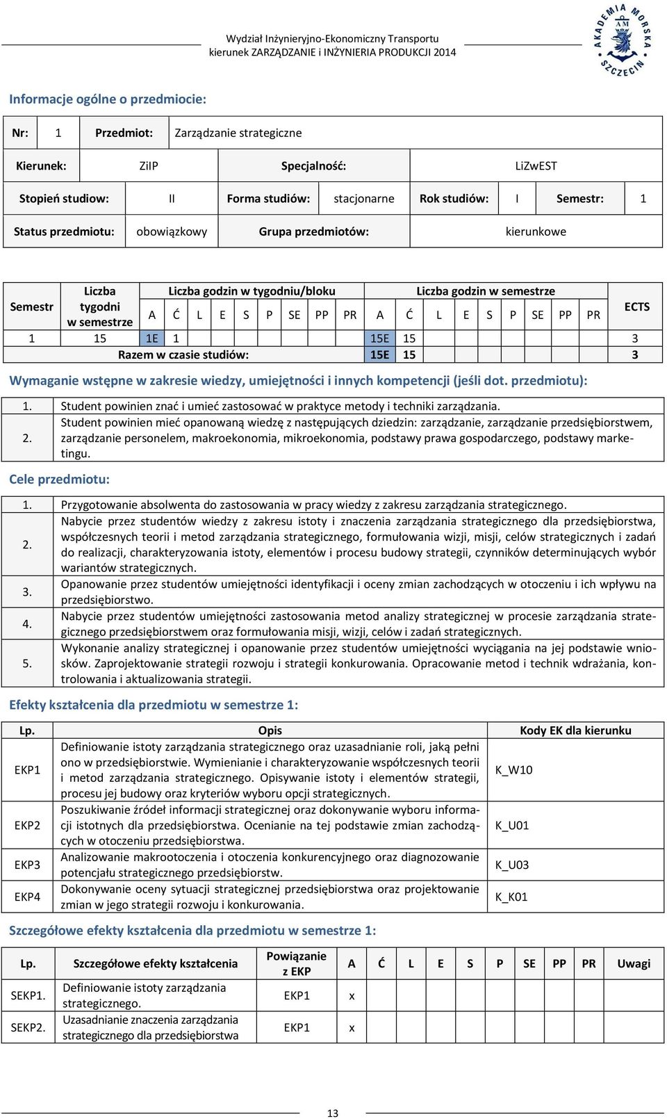 A Ć L E S P SE PP PR w semestrze 1 1E 1 E 3 Razem w czasie studiów: E 3 Wymaganie wstępne w zakresie wiedzy, umiejętności i innych kompetencji (jeśli dot. przedmiotu): 1.