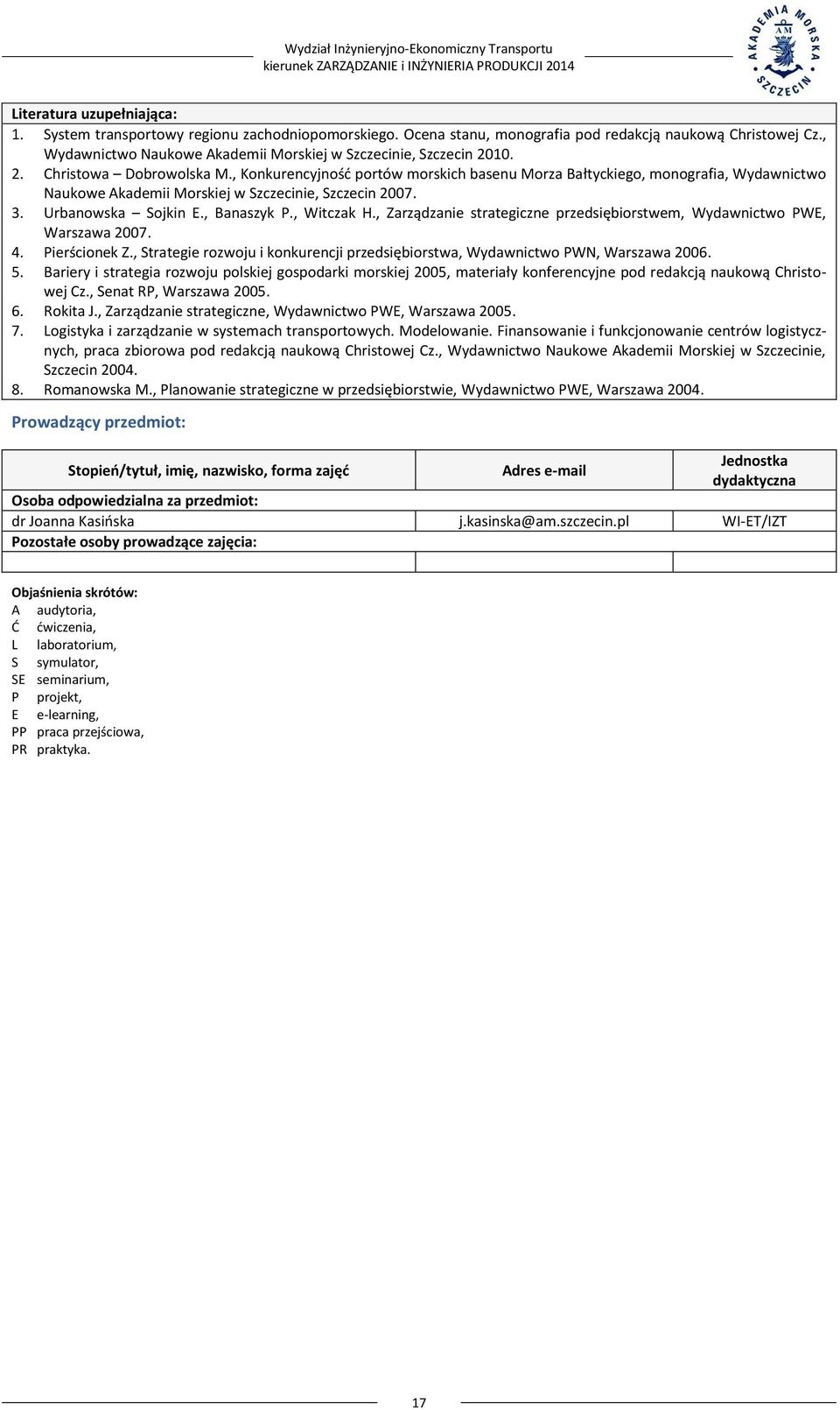 , Konkurencyjność portów morskich basenu Morza Bałtyckiego, monografia, Wydawnictwo Naukowe Akademii Morskiej w Szczecinie, Szczecin 2007. 3. Urbanowska Sojkin E., Banaszyk P., Witczak H.