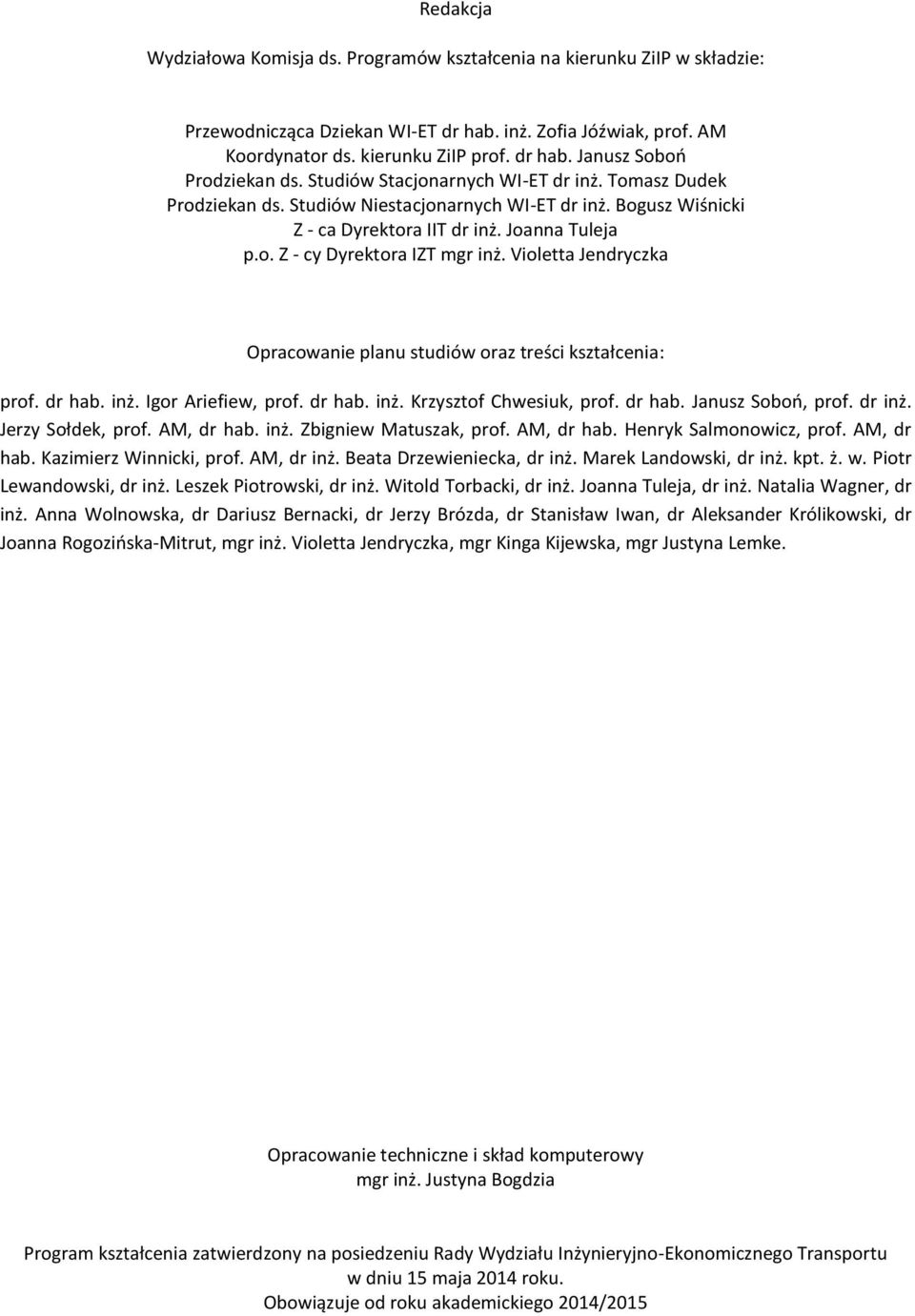 Violetta Jendryczka Opracowanie planu studiów oraz treści kształcenia: prof. dr hab. inż. Igor Ariefiew, prof. dr hab. inż. Krzysztof Chwesiuk, prof. dr hab. Janusz Soboń, prof. dr inż.
