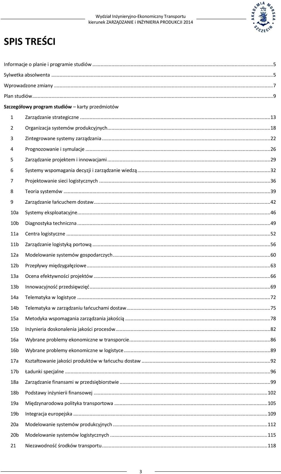 .. 26 5 Zarządzanie projektem i innowacjami... 29 6 Systemy wspomagania decyzji i zarządzanie wiedzą... 32 7 Projektowanie sieci logistycznych... 36 8 Teoria systemów.