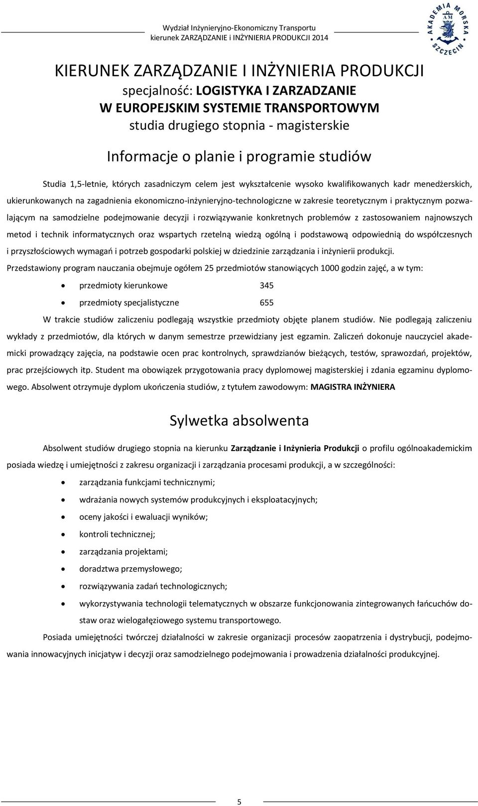 ekonomiczno-inżynieryjno-technologiczne w zakresie teoretycznym i praktycznym pozwalającym na samodzielne podejmowanie decyzji i rozwiązywanie konkretnych problemów z zastosowaniem najnowszych metod