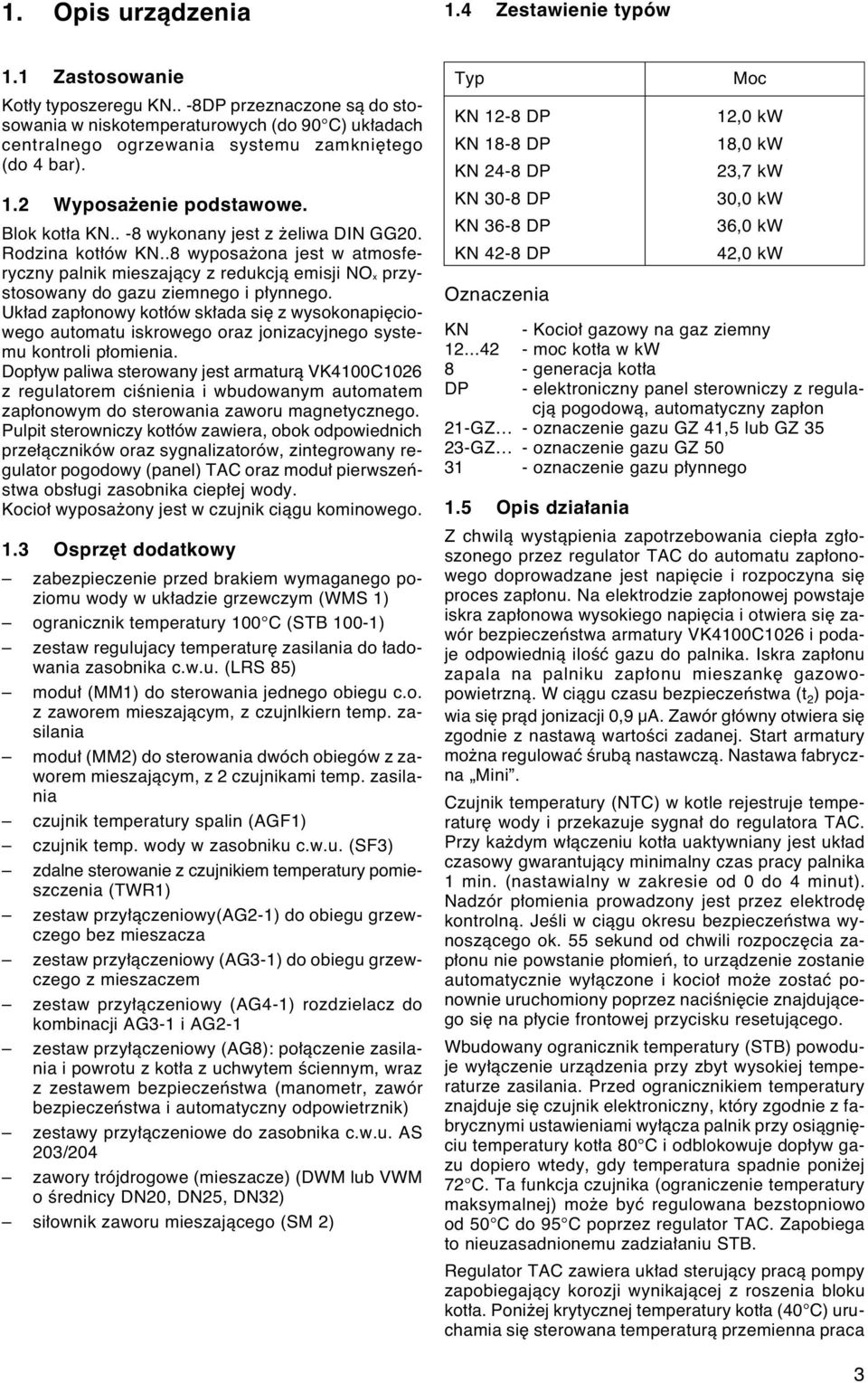 . -8 wykonany jest z eliwa DIN GG20. Rodzina kot ów KN..8 wyposa ona jest w atmosferyczny palnik mieszajàcy z redukcjà emisji NOx przystosowany do gazu ziemnego i p ynnego.