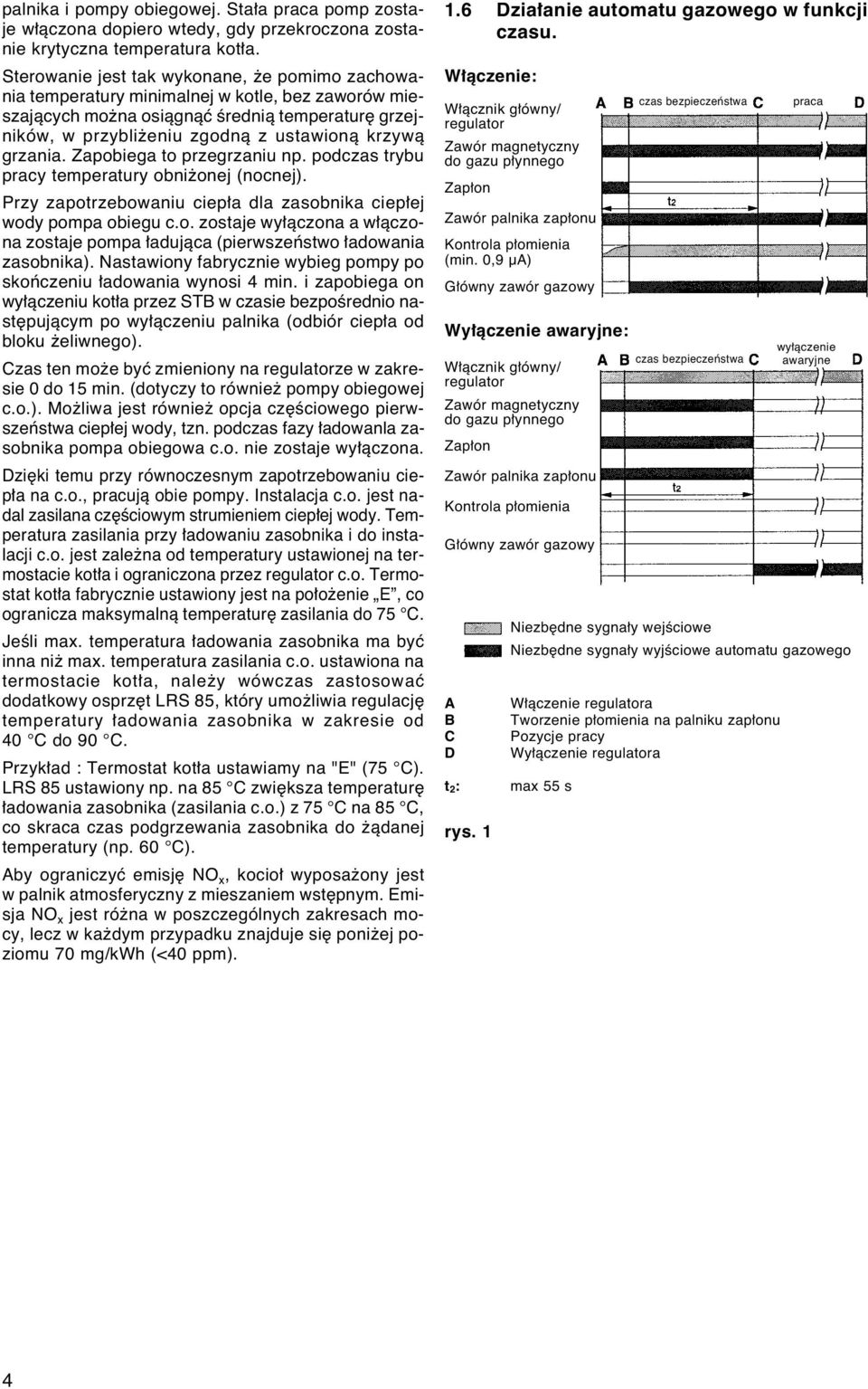 grzania. Zapobiega to przegrzaniu np. podczas trybu pracy temperatury obni onej (nocnej). Przy zapotrzebowaniu ciep a dla zasobnika ciep ej wody pompa obiegu c.o. zostaje wy àczona a w àczona zostaje pompa adujàca (pierwszeƒstwo adowania zasobnika).