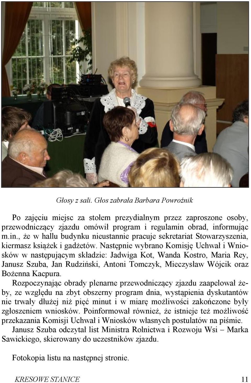 Następnie wybrano Komisję Uchwał i Wniosków w następującym składzie: Jadwiga Kot, Wanda Kostro, Maria Rey, Janusz Szuba, Jan Rudziński, Antoni Tomczyk, Mieczysław Wójcik oraz Bożenna Kacpura.