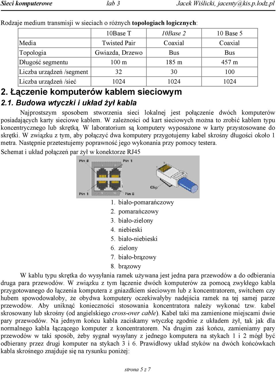 W zależności od kart sieciowych można to zrobić kablem typu koncentrycznego lub skrętką. W laboratorium są komputery wyposażone w karty przystosowane do skrętki.