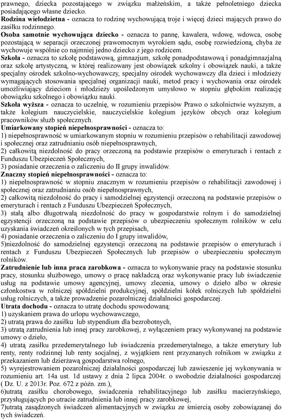 Osoba samotnie wychowująca dziecko - oznacza to pannę, kawalera, wdowę, wdowca, osobę pozostającą w separacji orzeczonej prawomocnym wyrokiem sądu, osobę rozwiedzioną, chyba że wychowuje wspólnie co