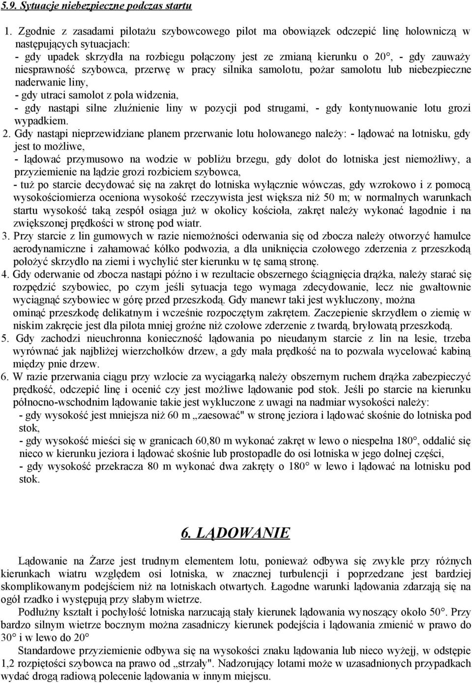 zauważy niesprawność szybowca, przerwę w pracy silnika samolotu, pożar samolotu lub niebezpieczne naderwanie liny, - gdy utraci samolot z pola widzenia, - gdy nastąpi silne zluźnienie liny w pozycji