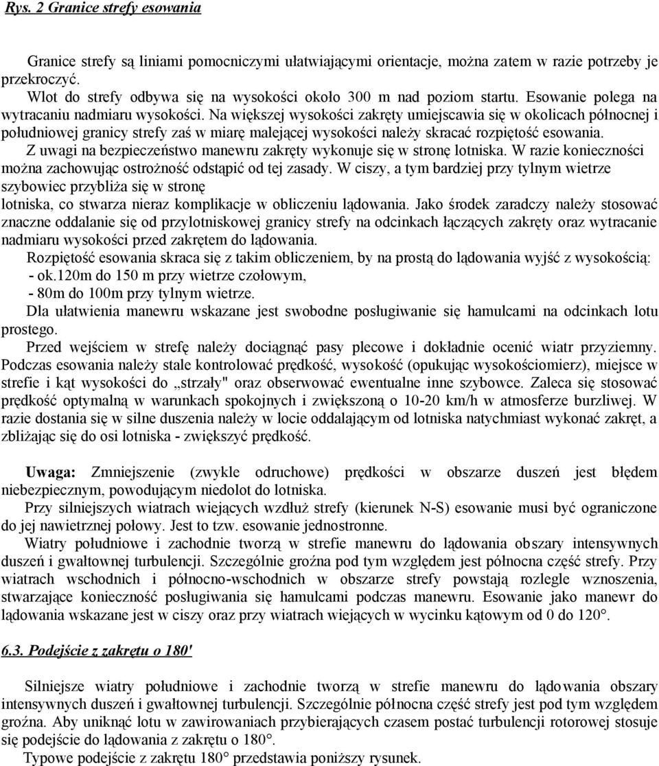 Na większej wysokości zakręty umiejscawia się w okolicach północnej i południowej granicy strefy zaś w miarę malejącej wysokości należy skracać rozpiętość esowania.