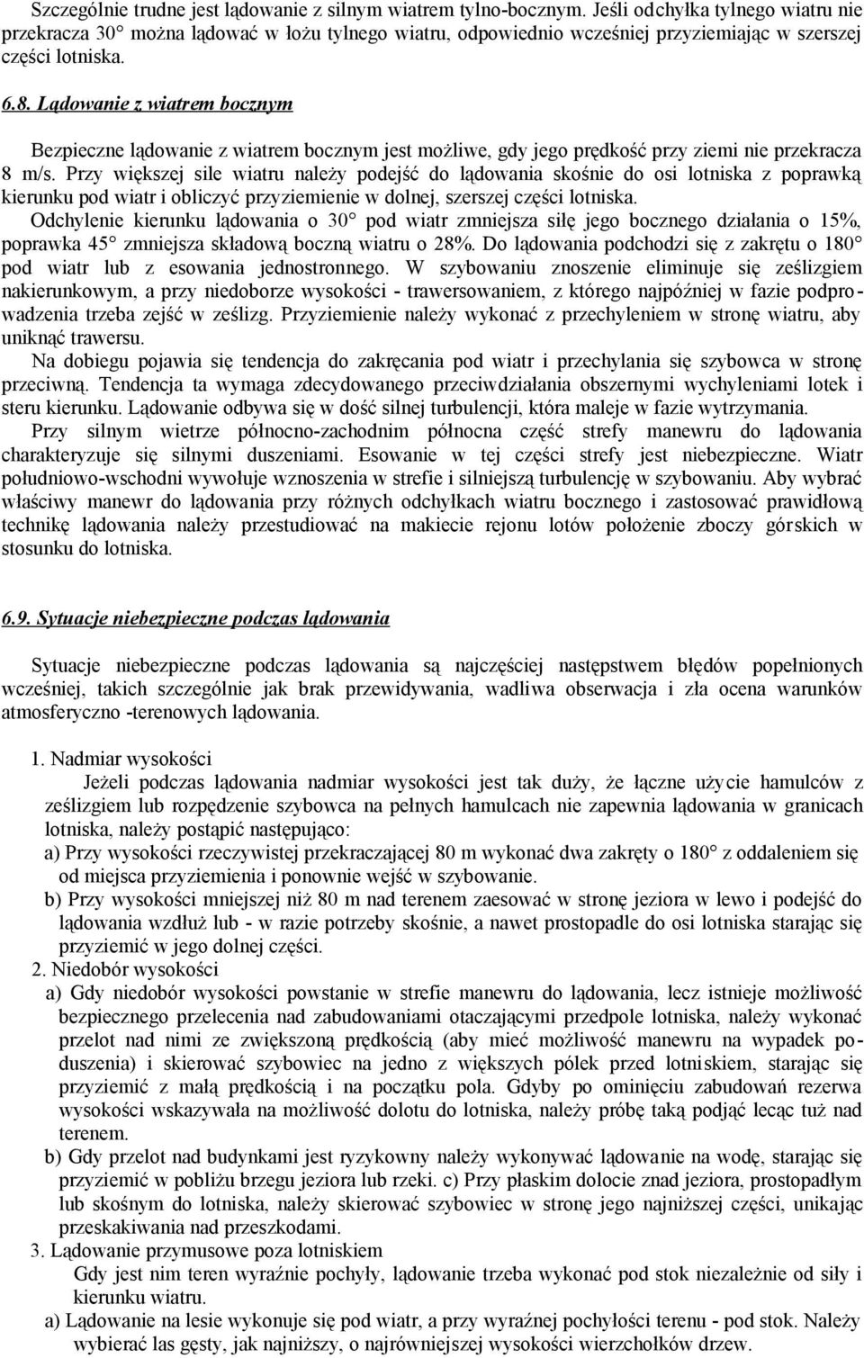 Lądowanie z wiatrem bocznym Bezpieczne lądowanie z wiatrem bocznym jest możliwe, gdy jego prędkość przy ziemi nie przekracza 8 m/s.