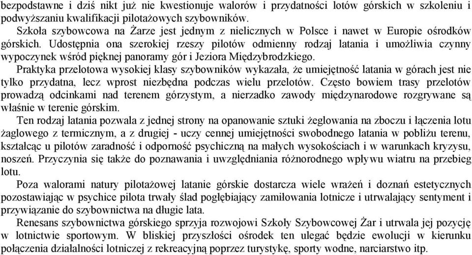 Udostępnia ona szerokiej rzeszy pilotów odmienny rodzaj latania i umożliwia czynny wypoczynek wśród pięknej panoramy gór i Jeziora Międzybrodzkiego.