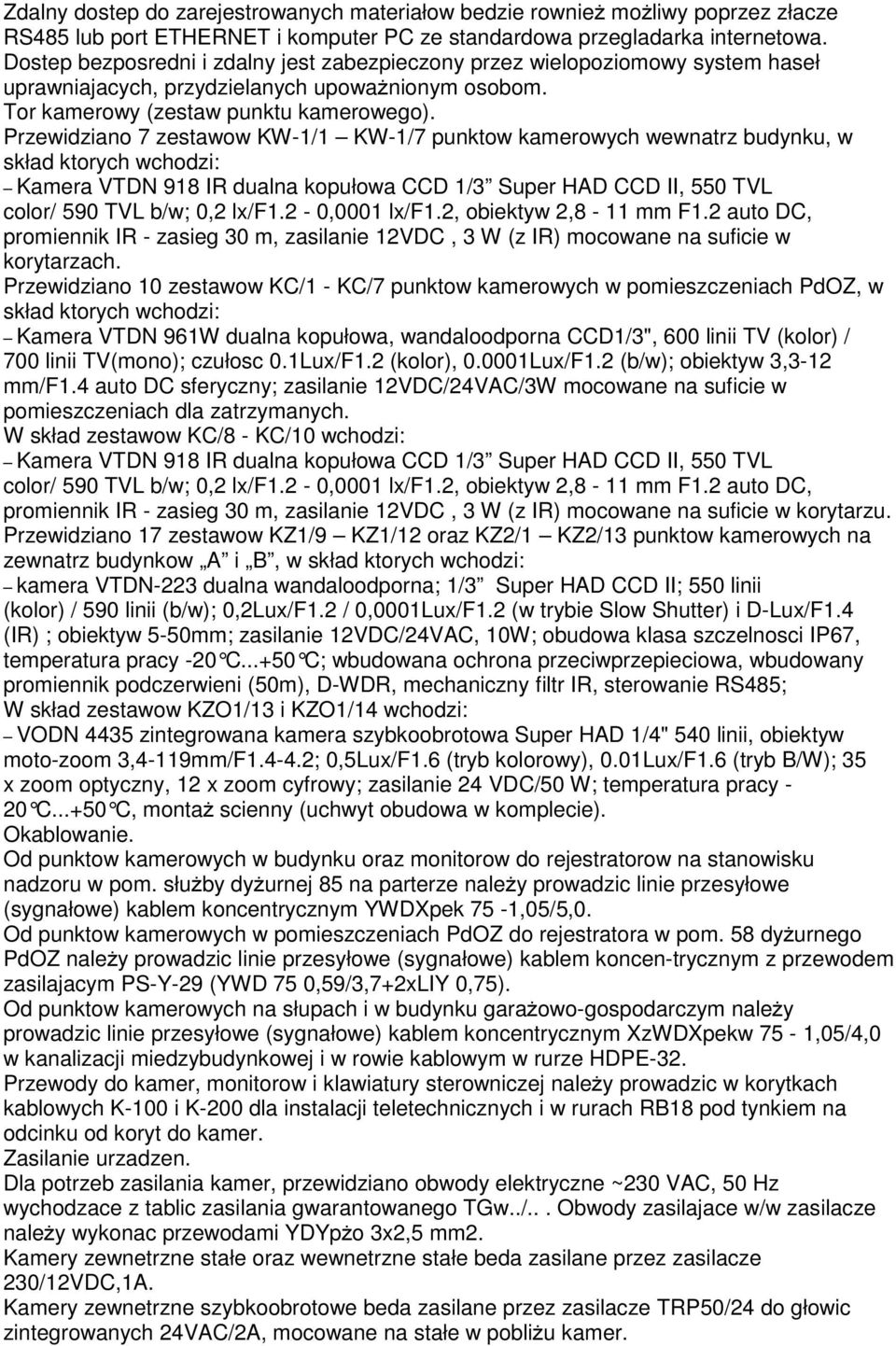 Przewidziano 7 zestawow KW-/ KW-/7 punktow kamerowych wewnatrz budynku, w skład ktorych wchodzi: Kamera VTDN 98 IR dualna kopułowa CCD /3 Super HAD CCD II, 550 TVL color/ 590 TVL b/w; 0,2 lx/f.