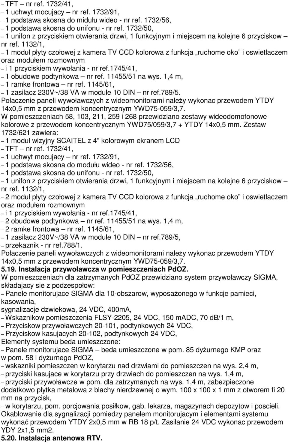 32/, moduł płyty czołowej z kamera TV CCD kolorowa z funkcja ruchome oko i oswietlaczem oraz modułem rozmownym i przyciskiem wywołania - nr ref.745/4, obudowe podtynkowa nr ref. 455/5 na wys.