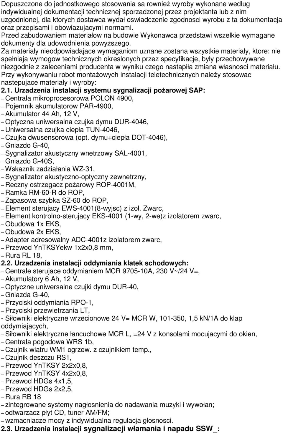 Przed zabudowaniem materiałow na budowie Wykonawca przedstawi wszelkie wymagane dokumenty dla udowodnienia powyższego.