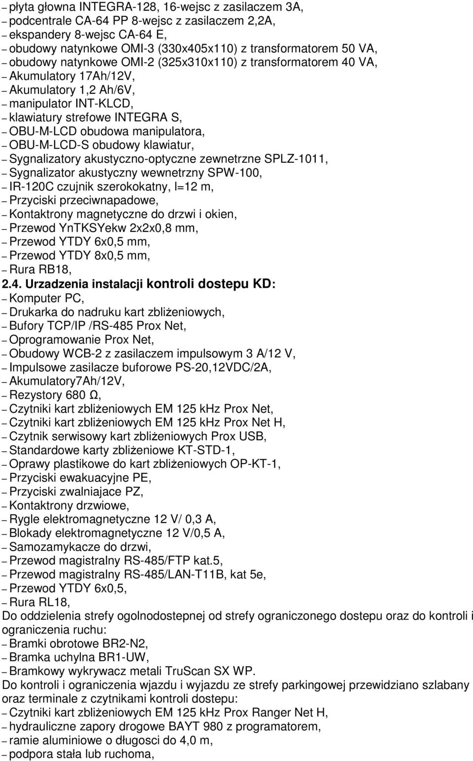 klawiatur, Sygnalizatory akustyczno-optyczne zewnetrzne SPLZ-0, Sygnalizator akustyczny wewnetrzny SPW-00, IR-20C czujnik szerokokatny, l=2 m, Przyciski przeciwnapadowe, Kontaktrony magnetyczne do