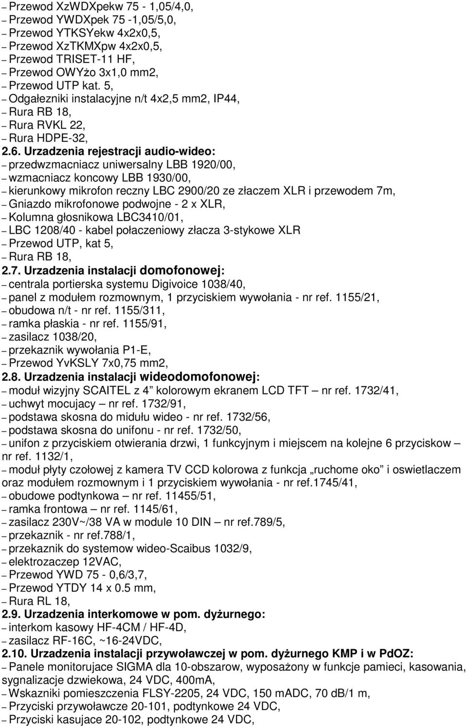 Urzadzenia rejestracji audio-wideo: przedwzmacniacz uniwersalny LBB 920/00, wzmacniacz koncowy LBB 930/00, kierunkowy mikrofon reczny LBC 2900/20 ze złaczem XLR i przewodem 7m, Gniazdo mikrofonowe