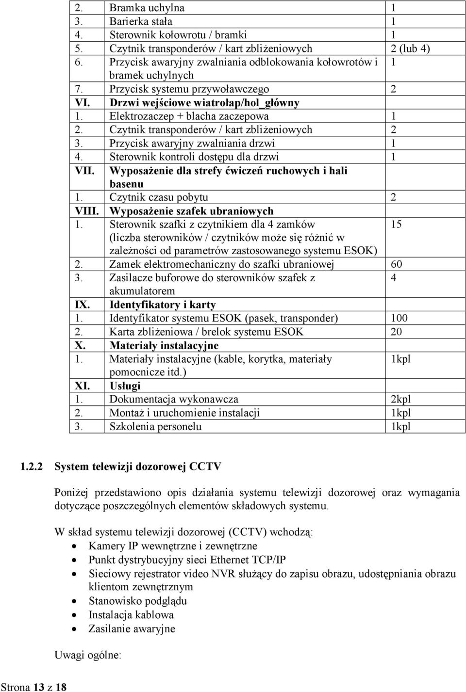 Czytnik transponderów / kart zbliŝeniowych 2 3. Przycisk awaryjny zwalniania drzwi 1 4. Sterownik kontroli dostępu dla drzwi 1 VII. WyposaŜenie dla strefy ćwiczeń ruchowych i hali basenu 1.