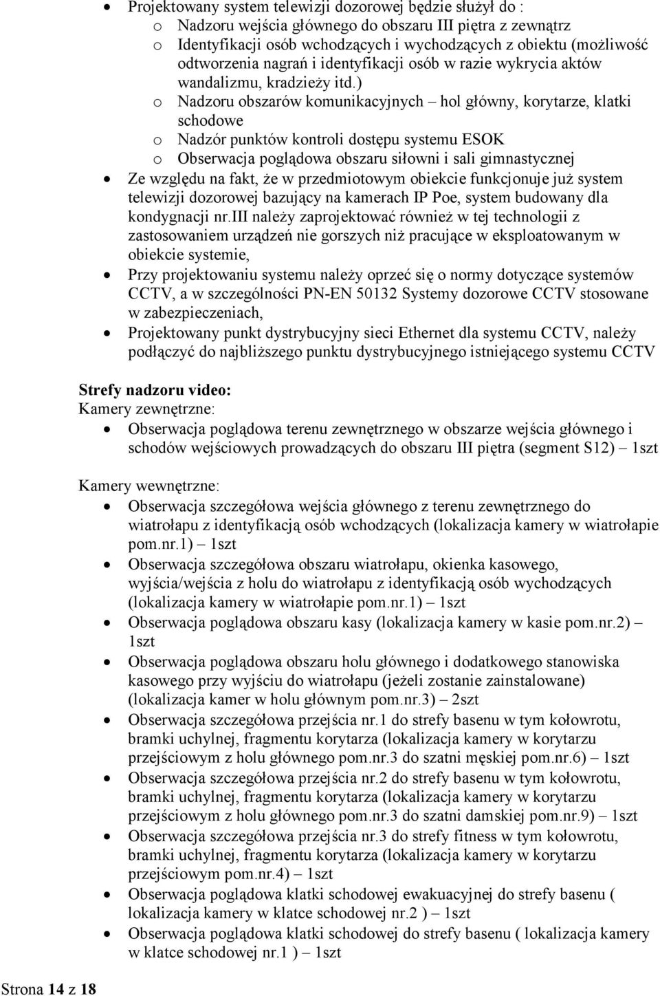 ) o Nadzoru obszarów komunikacyjnych hol główny, korytarze, klatki schodowe o Nadzór punktów kontroli dostępu systemu ESOK o Obserwacja poglądowa obszaru siłowni i sali gimnastycznej Ze względu na