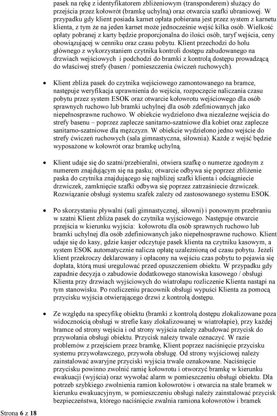 Wielkość opłaty pobranej z karty będzie proporcjonalna do ilości osób, taryf wejścia, ceny obowiązującej w cenniku oraz czasu pobytu.