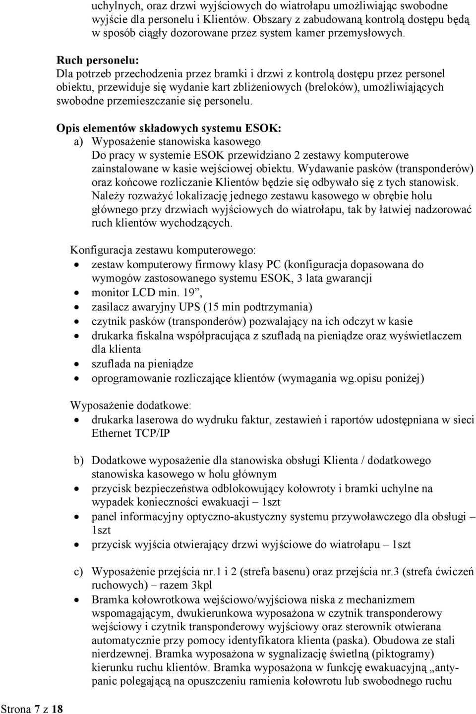 Ruch personelu: Dla potrzeb przechodzenia przez bramki i drzwi z kontrolą dostępu przez personel obiektu, przewiduje się wydanie kart zbliŝeniowych (breloków), umoŝliwiających swobodne