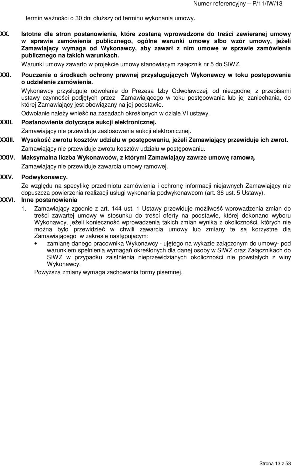 aby zawarł z nim umowę w sprawie zamówienia publicznego na takich warunkach. Warunki umowy zawarto w projekcie umowy stanowiącym załącznik nr 5 do SIWZ. XXI. XXII. XXIII.