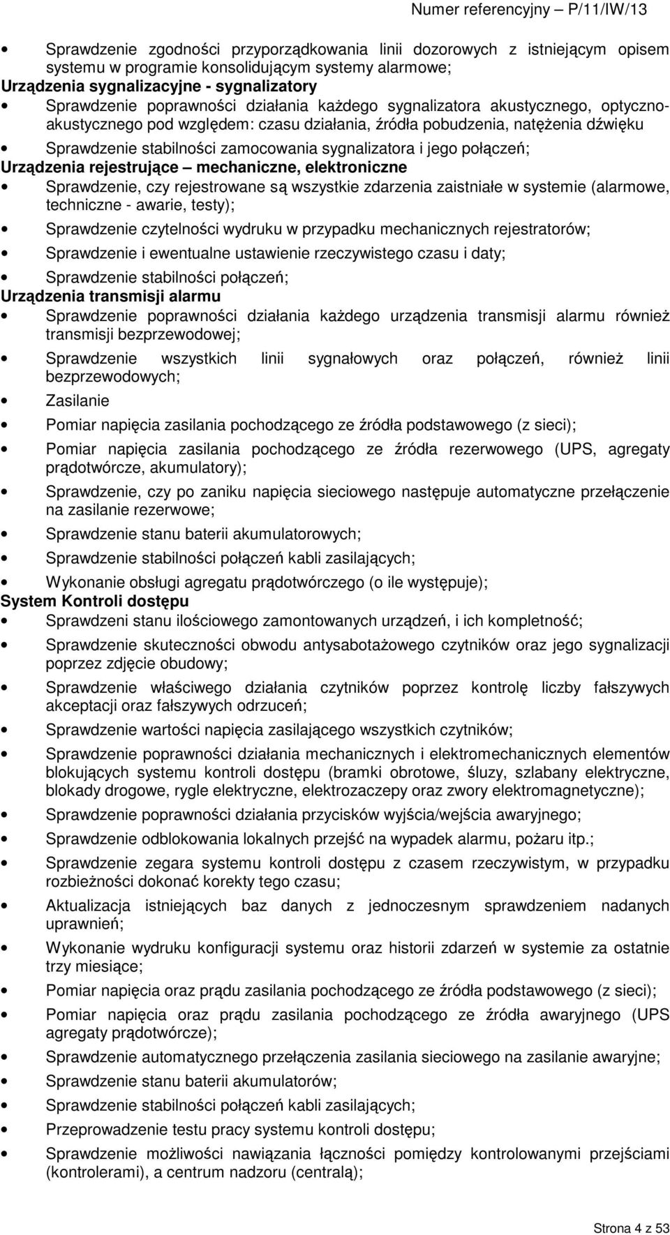 połączeń; Urządzenia rejestrujące mechaniczne, elektroniczne Sprawdzenie, czy rejestrowane są wszystkie zdarzenia zaistniałe w systemie (alarmowe, techniczne - awarie, testy); Sprawdzenie czytelności